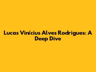 Lucas Vinícius Alves Rodrigues: A Deep Dive
