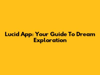Lucid App: Your Guide To Dream Exploration