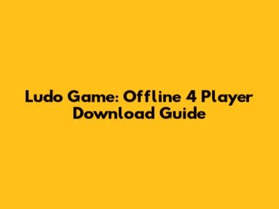 Ludo Game: Offline 4 Player Download Guide