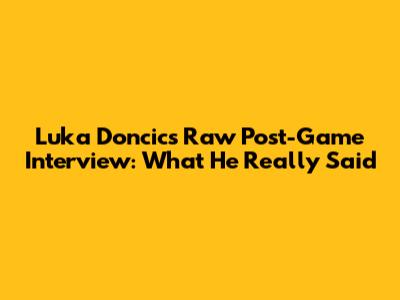 Luka Doncic's Raw Post-Game Interview: What He Really Said