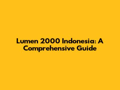 Lumen 2000 Indonesia: A Comprehensive Guide