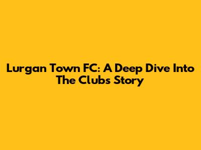 Lurgan Town FC: A Deep Dive Into The Club's Story
