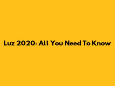 Luz 2020: All You Need To Know