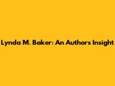 Lynda M. Baker: An Author's Insight