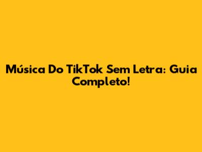 Música Do TikTok Sem Letra: Guia Completo!