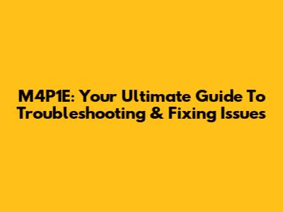 M4P1E: Your Ultimate Guide To Troubleshooting & Fixing Issues