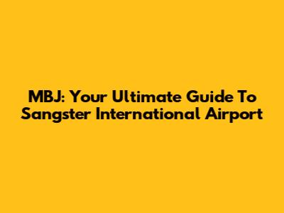 MBJ: Your Ultimate Guide To Sangster International Airport