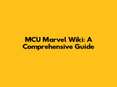 MCU Marvel Wiki: A Comprehensive Guide