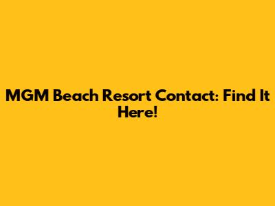 MGM Beach Resort Contact: Find It Here!