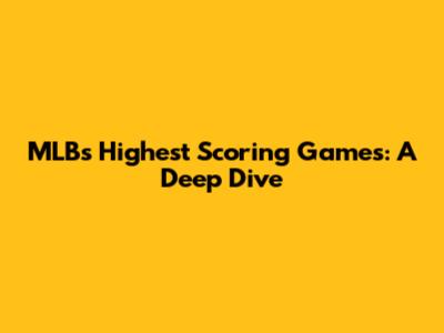 MLB's Highest Scoring Games: A Deep Dive