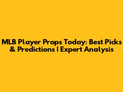 MLB Player Props Today: Best Picks & Predictions | Expert Analysis