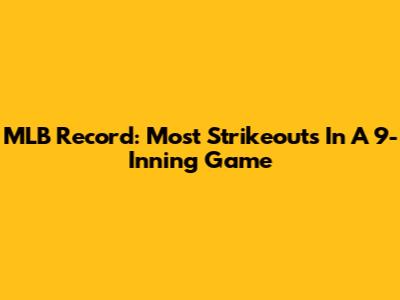 MLB Record: Most Strikeouts In A 9-Inning Game