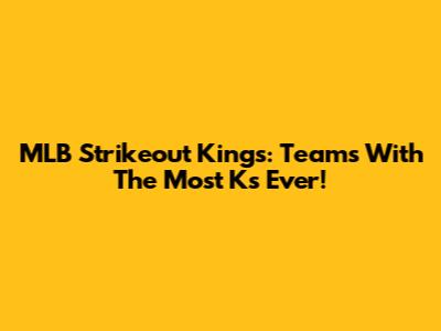 MLB Strikeout Kings: Teams With The Most Ks Ever!