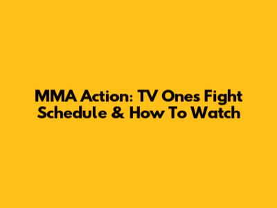 MMA Action: TV One's Fight Schedule & How To Watch