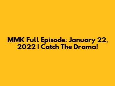 MMK Full Episode: January 22, 2022 | Catch The Drama!