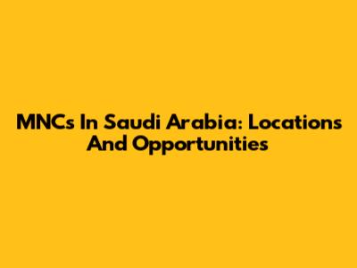 MNCs In Saudi Arabia: Locations And Opportunities