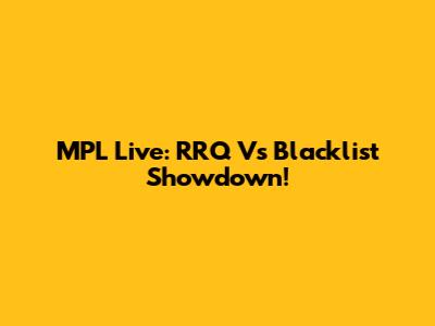 MPL Live: RRQ Vs Blacklist Showdown!