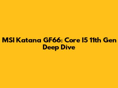MSI Katana GF66: Core I5 11th Gen Deep Dive