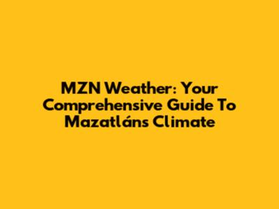 MZN Weather: Your Comprehensive Guide To Mazatlán's Climate