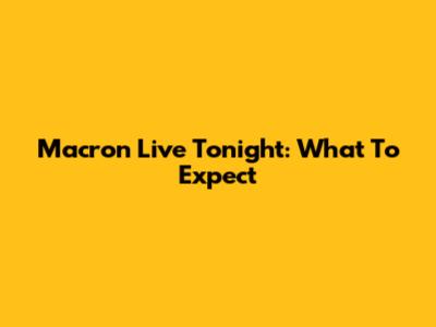 Macron Live Tonight: What To Expect