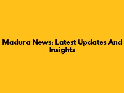 Madura News: Latest Updates And Insights