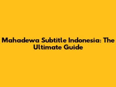 Mahadewa Subtitle Indonesia: The Ultimate Guide