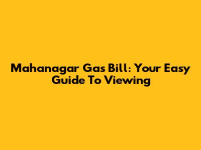 Mahanagar Gas Bill: Your Easy Guide To Viewing