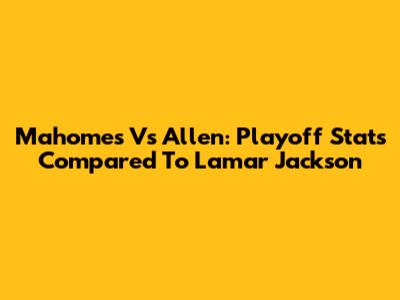 Mahomes Vs Allen: Playoff Stats Compared To Lamar Jackson