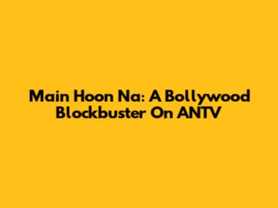 Main Hoon Na: A Bollywood Blockbuster On ANTV