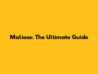Maliose: The Ultimate Guide