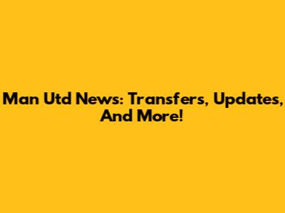 Man Utd News: Transfers, Updates, And More!