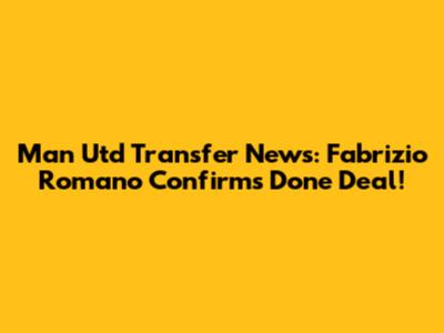 Man Utd Transfer News: Fabrizio Romano Confirms Done Deal!