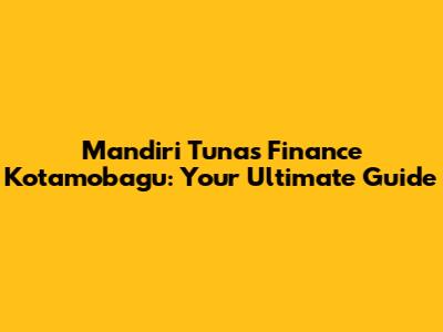 Mandiri Tunas Finance Kotamobagu: Your Ultimate Guide