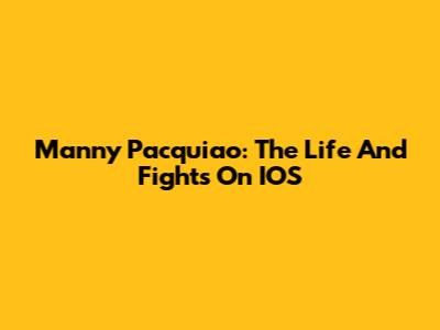 Manny Pacquiao: The Life And Fights On IOS