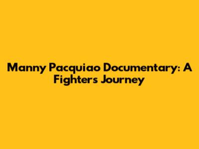 Manny Pacquiao Documentary: A Fighter's Journey