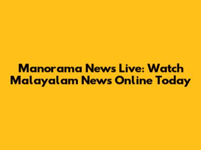 Manorama News Live: Watch Malayalam News Online Today
