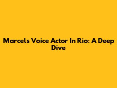Marcel's Voice Actor In Rio: A Deep Dive