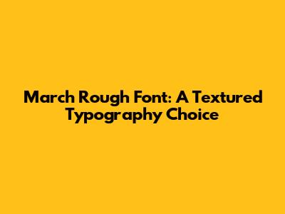 March Rough Font: A Textured Typography Choice