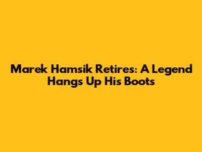 Marek Hamsik Retires: A Legend Hangs Up His Boots