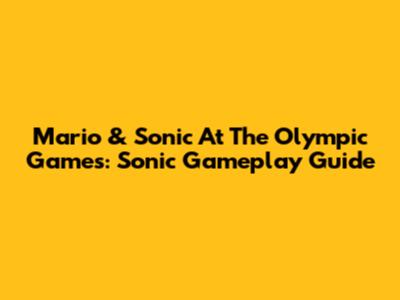 Mario & Sonic At The Olympic Games: Sonic Gameplay Guide