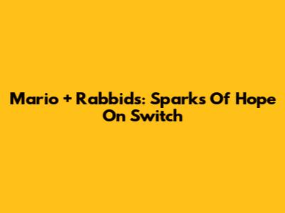 Mario + Rabbids: Sparks Of Hope On Switch