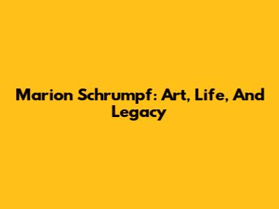 Marion Schrumpf: Art, Life, And Legacy