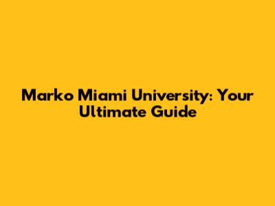Marko Miami University: Your Ultimate Guide