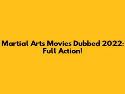 Martial Arts Movies Dubbed 2022: Full Action!