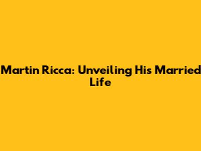 Martin Ricca: Unveiling His Married Life