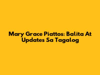 Mary Grace Piattos: Balita At Updates Sa Tagalog