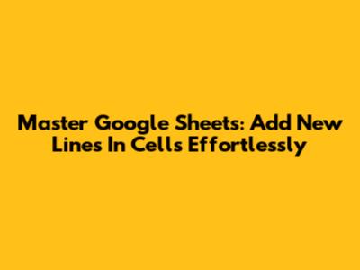 Master Google Sheets: Add New Lines In Cells Effortlessly