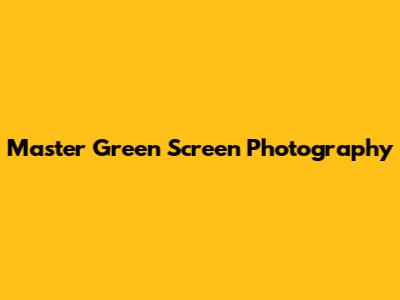 Master Green Screen Photography