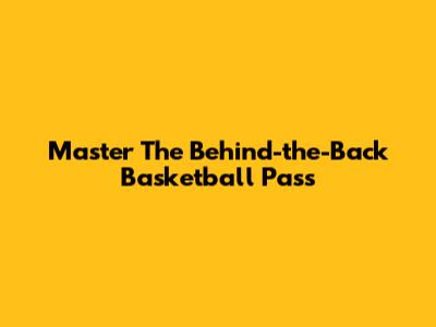 Master The Behind-the-Back Basketball Pass