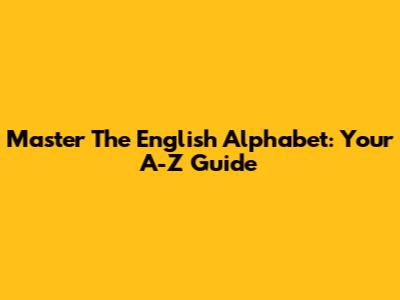 Master The English Alphabet: Your A-Z Guide